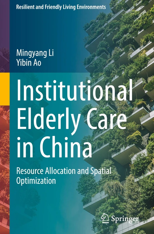 Institutional Elderly Care in China: Resource Allocation and Spatial Optimization (Resilient and Friendly Living Environments)