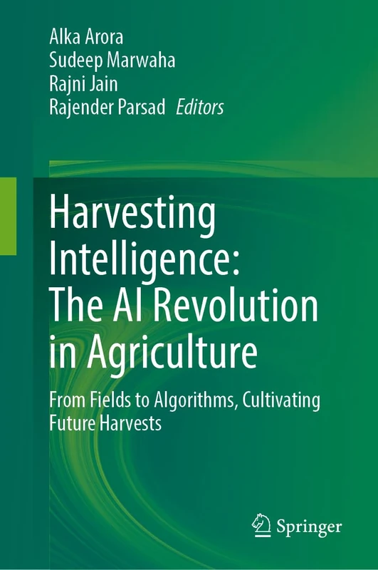 Harvesting Intelligence: The AI Revolution in Agriculture: From Fields to Algorithms, Cultivating Future Harvests