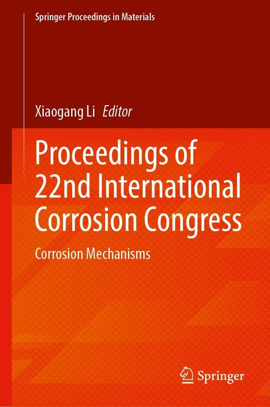 Proceedings of 22nd International Corrosion Congress: Corrosion Mechanisms (Springer Proceedings in Materials, 99)