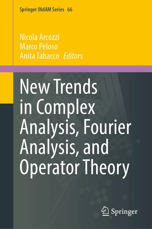 New Trends in Complex Analysis, Fourier Analysis, and Operator Theory (Springer INdAM Series, 66)