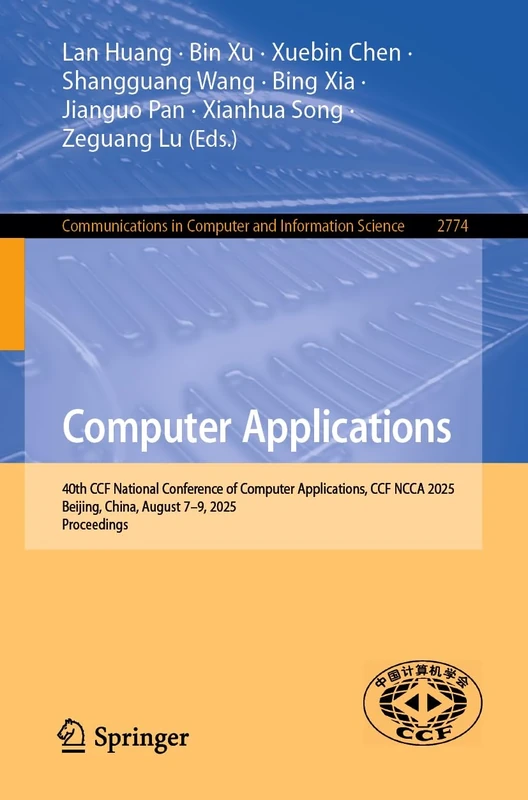 Computer Applications: 40th CCF National Conference of Computer Applications, CCF NCCA 2025, Beijing, China, August 7–9, 2025, Proceedings (Communications in Computer and Information Science, 2774)