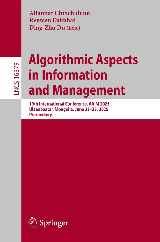 Algorithmic Aspects in Information and Management: 19th International Conference, AAIM 2025, Ulaanbaatar, Mongolia, June 23–25, 2025, Proceedings (Lecture Notes in Computer Science, 16379)