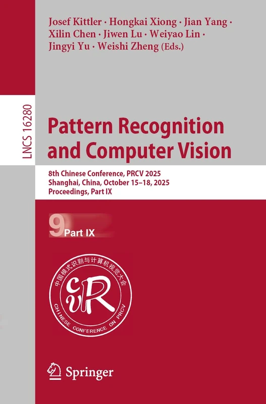 Pattern Recognition and Computer Vision: 8th Chinese Conference, PRCV 2025, Shanghai, China, October 15–18, 2025, Proceedings, Part IX (Lecture Notes in Computer Science, 16280)