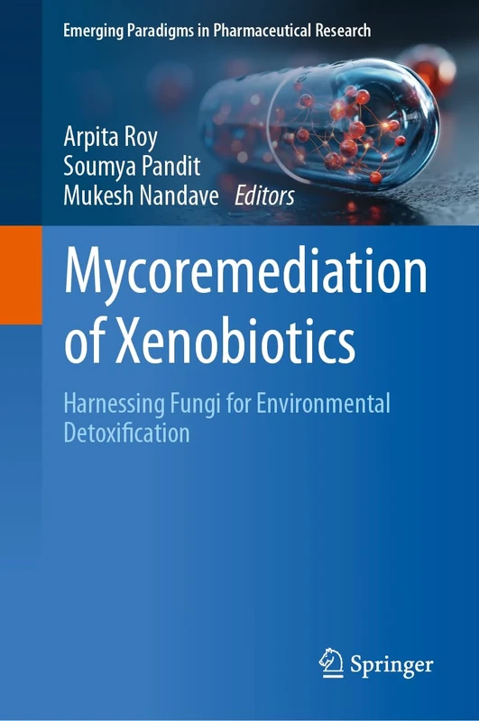 Mycoremediation of Xenobiotics: Harnessing Fungi for Environmental Detoxification (Emerging Paradigms in Pharmaceutical Research)