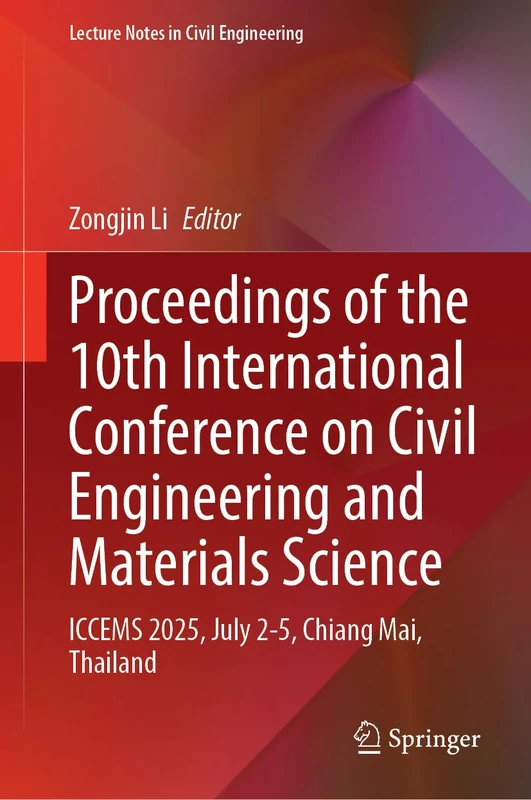Proceedings of the 10th International Conference on Civil Engineering and Materials Science: ICCEMS 2025, July 2-5, Chiang Mai, Thailand (Lecture Notes in Civil Engineering, 797)