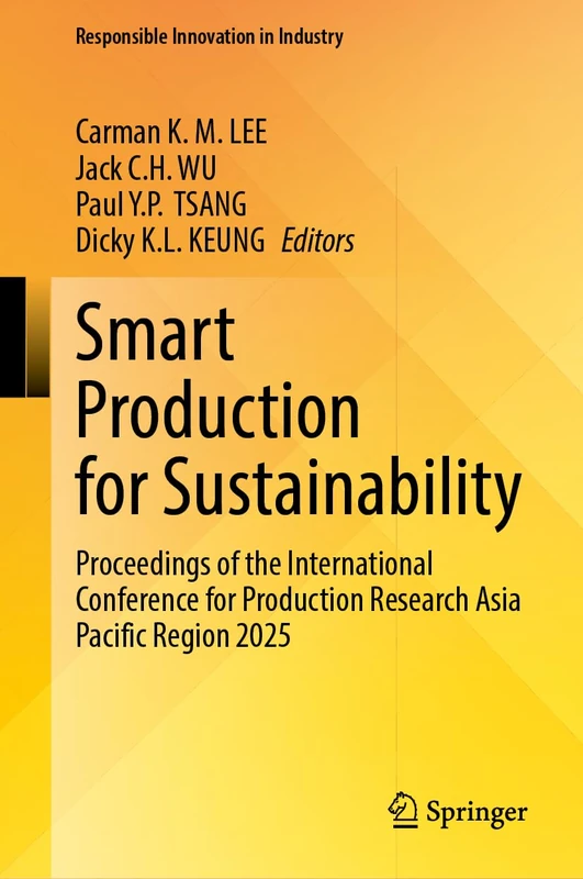 Smart Production for Sustainability: Proceedings of the International Conference for Production Research Asia Pacific Region 2025 (Responsible Innovation in Industry)