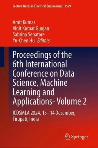 Proceedings of the 6th International Conference on Data Science, Machine Learning and Applications, Volume 2: ICDSMLA 2024, 13–14 December, Tirupati, ... Notes in Electrical Engineering, 1529)
