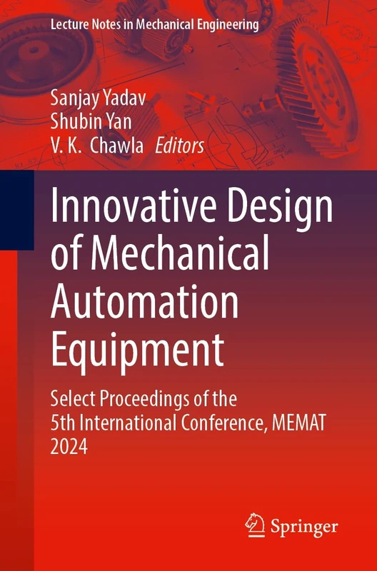 Innovative Design of Mechanical Automation Equipment: Select Proceedings of the 5th International Conference, MEMAT 2024 (Lecture Notes in Mechanical Engineering)