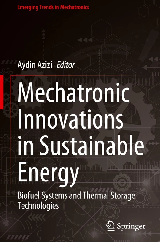 Mechatronic Innovations in Sustainable Energy: Biofuel Systems and Thermal Storage Technologies (Emerging Trends in Mechatronics)