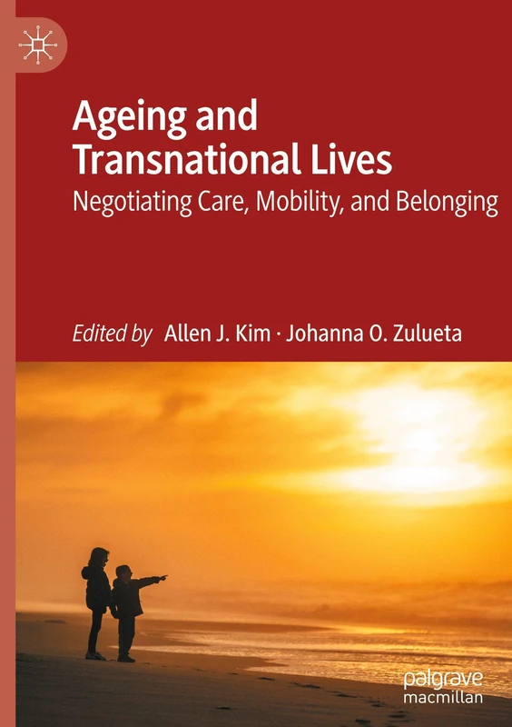 Ageing and Transnational Lives: Negotiating Care, Mobility, and Belonging