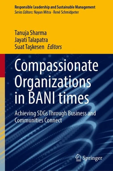 Compassionate Organizations in BANI Times: Achieving SDGs Through Business and Communities Connect (Responsible Leadership and Sustainable Management) - Image 1