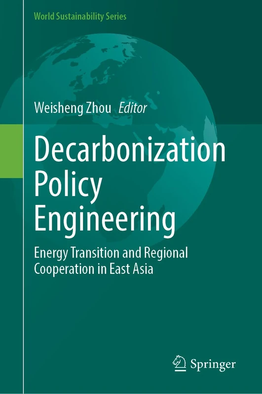 Decarbonization Policy Engineering: Energy Transition and Regional Cooperation in East Asia (World Sustainability Series)
