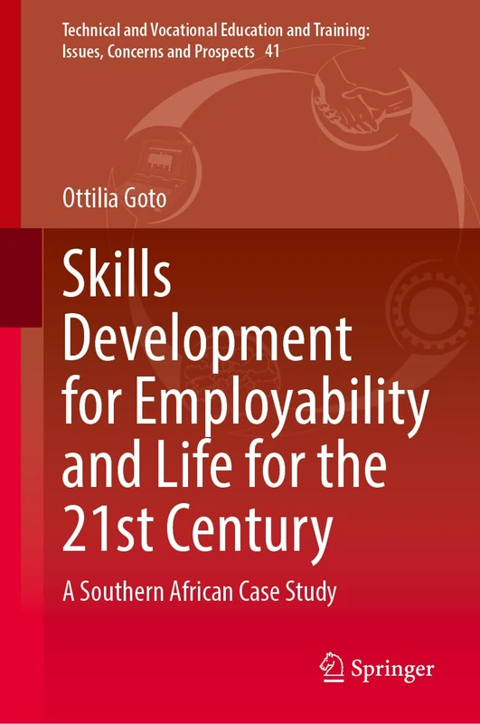 Skills Development for Employability and Life for the 21st Century: A Southern African Case Study (Technical and Vocational Education and Training: Issues, Concerns and Prospects, 41)
