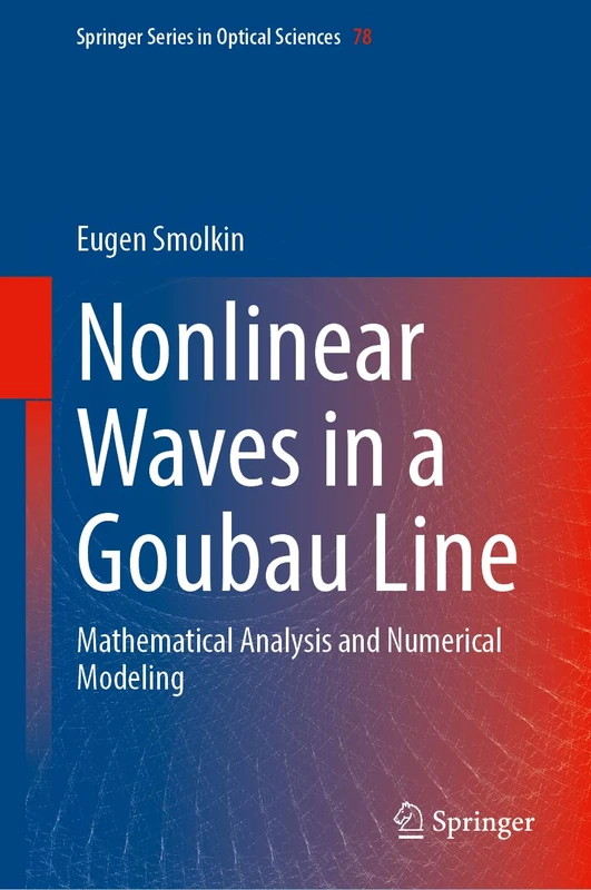 Nonlinear Waves in a Goubau Line: Mathematical Analysis and Numerical Modeling (Springer Series in Optical Sciences, 78)