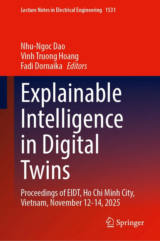 Explainable Intelligence in Digital Twins: Proceedings of EIDT, Ho Chi Minh City, Vietnam, November 12-14, 2025 (Lecture Notes in Electrical Engineering, 1531)
