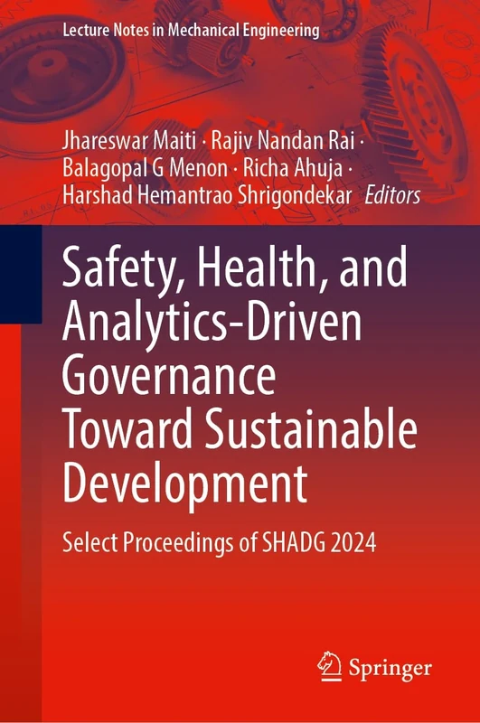 Safety, Health, and Analytics-Driven Governance Toward Sustainable Development: Select Proceedings of SHADG 2024 (Lecture Notes in Mechanical Engineering)