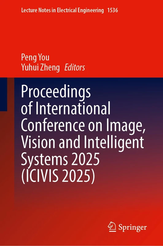 Proceedings of International Conference on Image, Vision and Intelligent Systems 2025 (ICIVIS 2025) (Lecture Notes in Electrical Engineering, 1536)