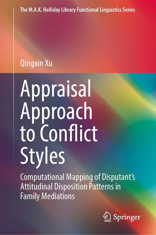 Appraisal Approach to Conflict Styles: Computational Mapping of Disputant’s Attitudinal Disposition Patterns in Family Mediations (The M.A.K. Halliday Library Functional Linguistics Series)