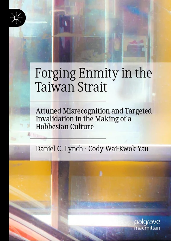 Forging Enmity in the Taiwan Strait: Attuned Misrecognition and Targeted Invalidation in the Making of a Hobbesian Culture