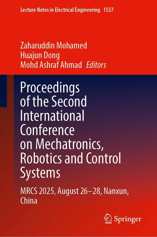 Proceedings of the Second International Conference on Mechatronics, Robotics and Control Systems: MRCS 2025, August 26–28, Nanxun, China (Lecture Notes in Electrical Engineering, 1537)