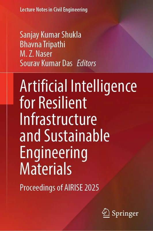 Artificial Intelligence for Resilient Infrastructure and Sustainable Engineering Materials: Proceedings of AIRISE 2025 (Lecture Notes in Civil Engineering, 809)