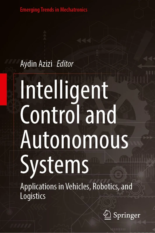 Intelligent Control and Autonomous Systems: Applications in Vehicles, Robotics, and Logistics (Emerging Trends in Mechatronics)
