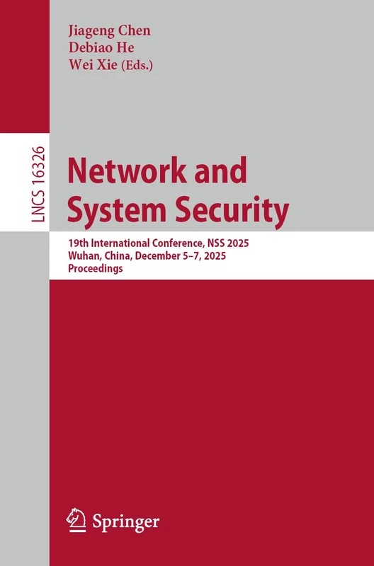 Network and System Security: 19th International Conference, NSS 2025, Wuhan, China, December 5–7, 2025, Proceedings (Lecture Notes in Computer Science, 16326)