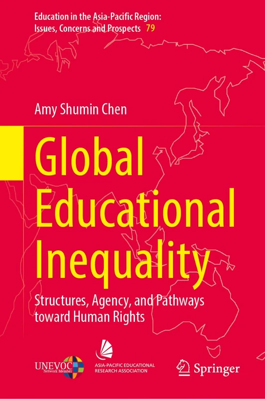 Global Educational Inequality: Structures, Agency, and Pathways toward Human Rights (Education in the Asia-Pacific Region: Issues, Concerns and Prospects, 79)
