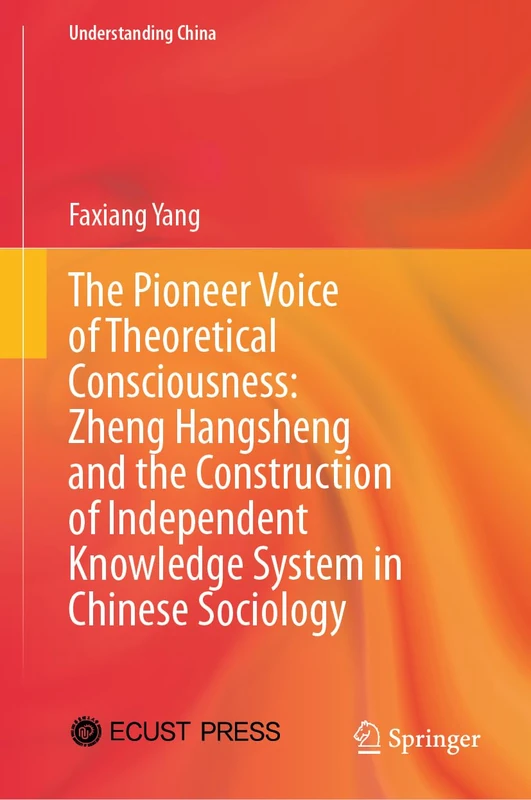 The Pioneer Voice of Theoretical Consciousness: Zheng Hangsheng and the Construction of Independent Knowledge System in Chinese Sociology (Understanding China)