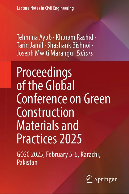 Proceedings of the Global Conference on Green Construction Materials and Practices 2025: GCGC 2025, February 5-6, Karachi, Pakistan (Lecture Notes in Civil Engineering, 774)
