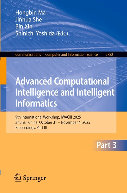 Advanced Computational Intelligence and Intelligent Informatics: 9th International Workshop, IWACIII 2025, Zhuhai, China, October 31 – November 4, ... in Computer and Information Science, 2782)