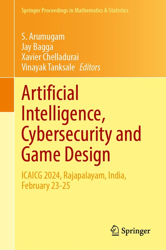 Artificial Intelligence, Cybersecurity and Game Design: ICAICG 2024, Rajapalayam, India, February 23–25 (Springer Proceedings in Mathematics & Statistics, 1)