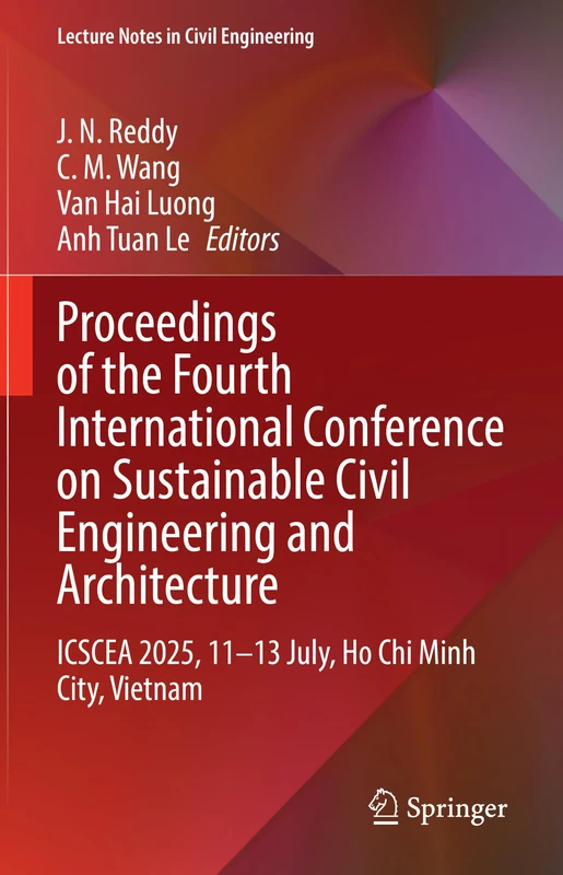 Proceedings of the Fourth International Conference on Sustainable Civil Engineering and Architecture: ICSCEA 2025, 11–13 July, Ho Chi Minh City, Vietnam (Lecture Notes in Civil Engineering, 815)