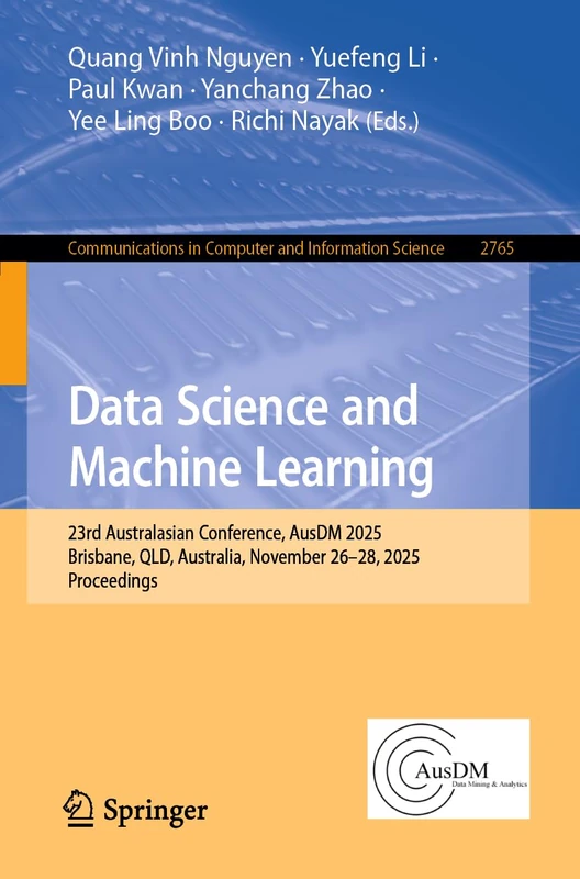 Data Science and Machine Learning: 23rd Australasian Conference, AusDM 2025, Brisbane, QLD, Australia, November 26–28, 2025, Proceedings (Communications in Computer and Information Science, 2765)