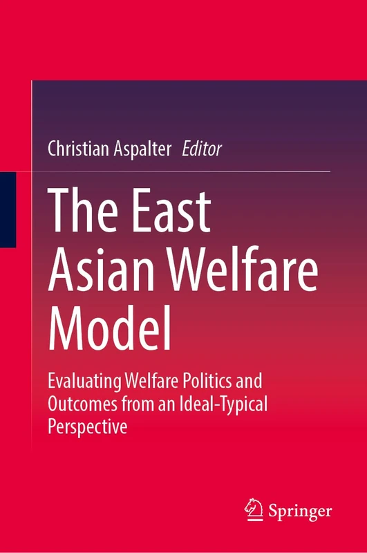 The East Asian Welfare Model: Evaluating Welfare Politics and Outcomes from an Ideal-Typical Perspective