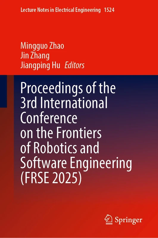 Proceedings of the 3rd International Conference on the Frontiers of Robotics and Software Engineering (FRSE 2025) (Lecture Notes in Electrical Engineering, 1524)