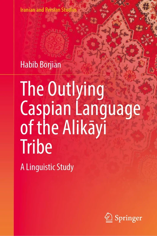 The Outlying Caspian Language of the Alikāyi Tribe: A Linguistic Study (Iranian and Persian Studies)