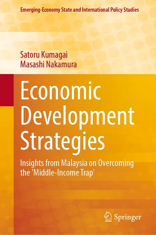 Economic Development Strategies: Insights from Malaysia on Overcoming the 'Middle-Income Trap' (Emerging-Economy State and International Policy Studies)