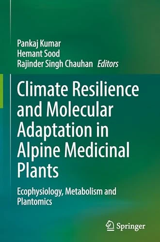 Climate Resilience and Molecular Adaptation in Alpine Medicinal Plants: Ecophysiology, Metabolism and Plantomics