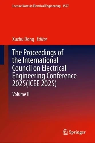 The Proceedings of the International Council on Electrical Engineering Conference 2025(ICEE 2025): Volume II (Lecture Notes in Electrical Engineering, 1557)