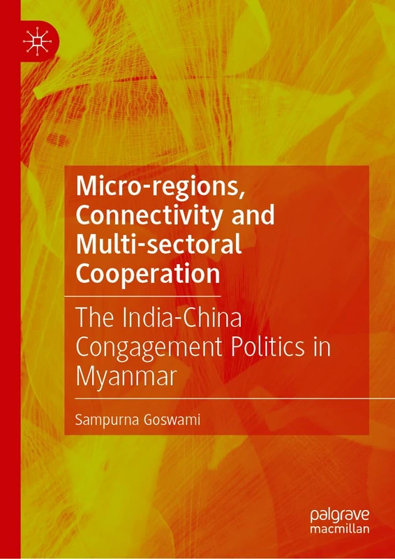 Micro-regions, Connectivity and Multi-sectoral Cooperation: The India-China Congagement Politics in Myanmar