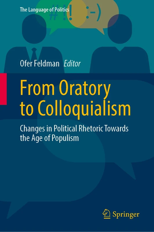 From Oratory to Colloquialism: Changes in Political Rhetoric Towards the Age of Populism (The Language of Politics)
