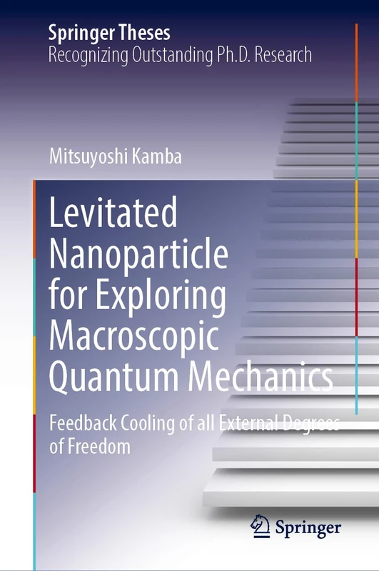 Feedback Cooling of All External Degrees of Freedom of a Levitated Nanoparticle for Exploring Macroscopic Quantum Mechanics (Springer Theses)