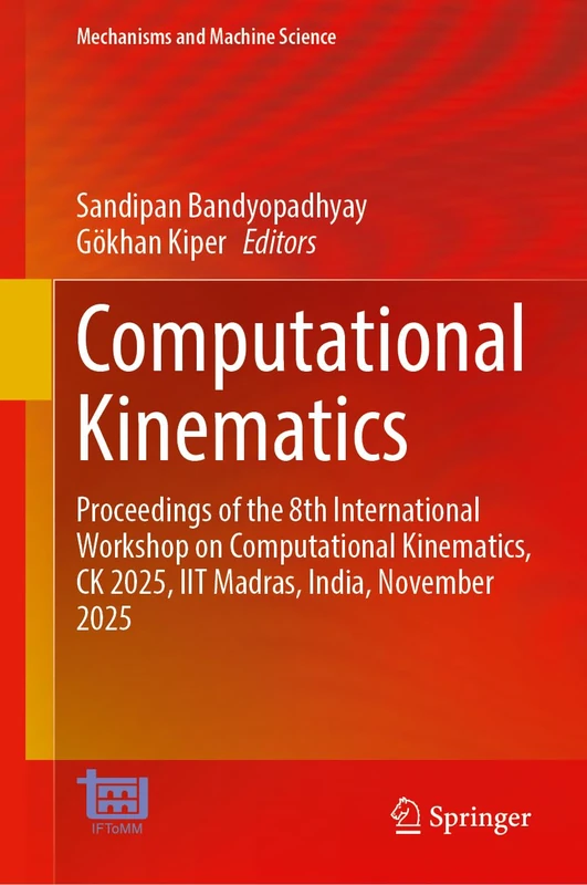 Computational Kinematics: Proceedings of the 8th International Workshop on Computational Kinematics, CK 2025, IIT Madras, India, November 2025 (Mechanisms and Machine Science, 203)