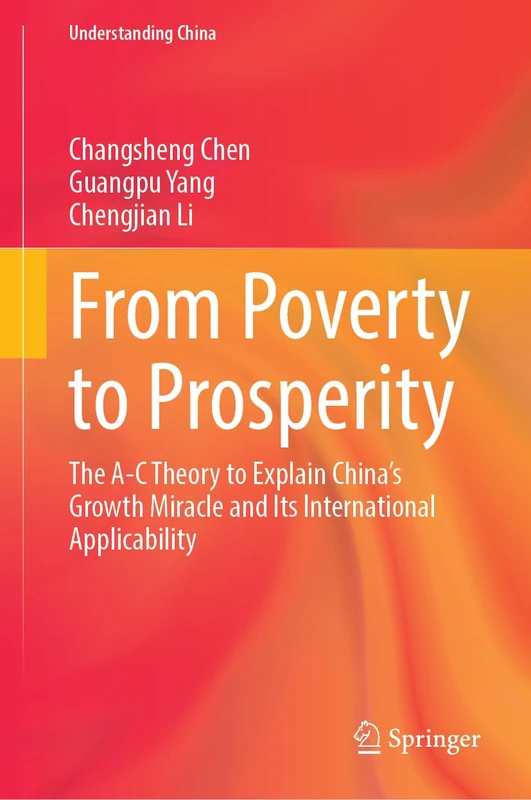 From Poverty to Prosperity: The A-C Theory to Explain China’s Growth Miracle and Its International Applicability (Understanding China)