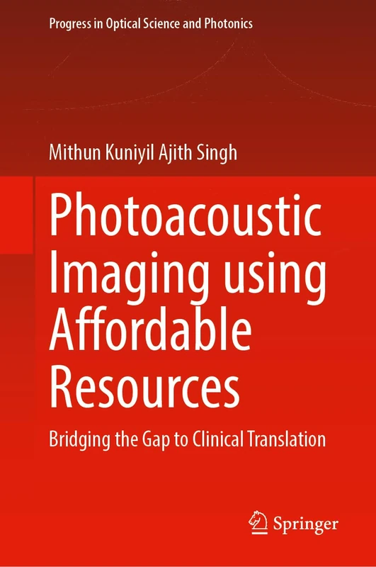 Photoacoustic Imaging Using Affordable Resources: Bridging the Gap to Clinical Translation (Progress in Optical Science and Photonics, 40)