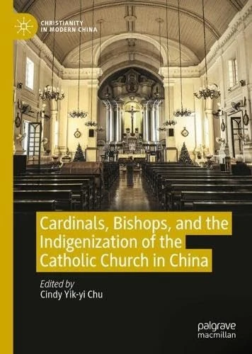Cardinals, Bishops, and the Indigenization of the Catholic Church in China (Christianity in Modern China)