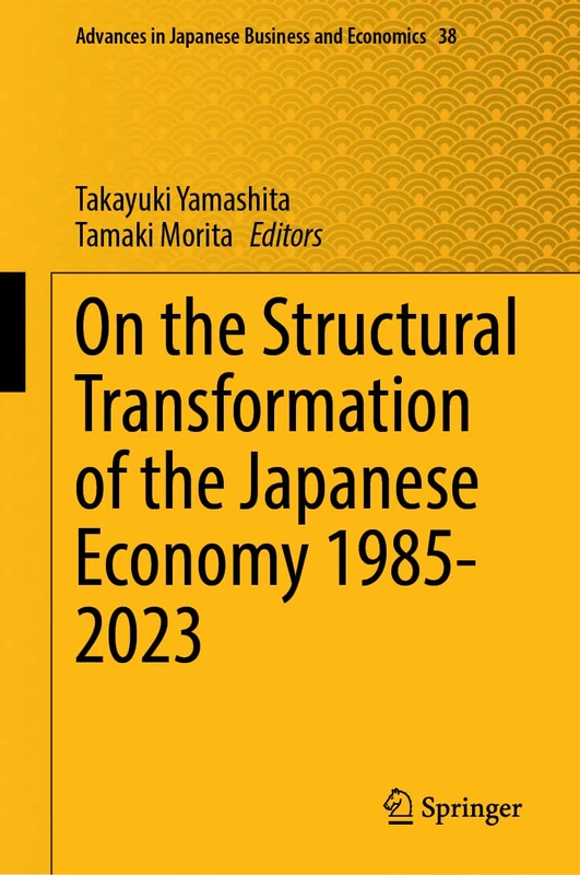 On the Structural Transformation of the Japanese Economy 1985-2023 (Advances in Japanese Business and Economics, 38)