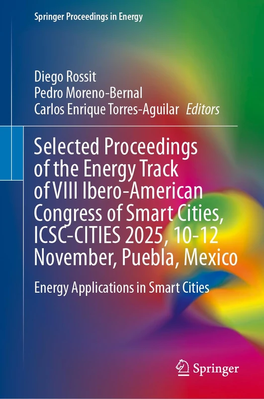 Selected Proceedings of the Energy Track of VIII Ibero-American Congress of Smart Cities, ICSC-CITIES 2025, 10–12 November, Puebla, Mexico: Energy ... Smart Cities (Springer Proceedings in Energy)