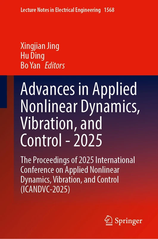 Advances in Applied Nonlinear Dynamics, Vibration, and Control - 2025: The Proceedings of 2025 International Conference on Applied Nonlinear Dynamics, ... Notes in Electrical Engineering, 1568)